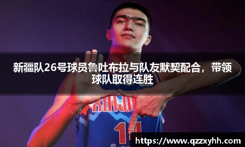 新疆队26号球员鲁吐布拉与队友默契配合，带领球队取得连胜