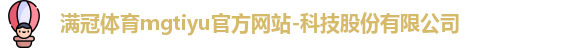 满冠体育mgtiyu官方网站-科技股份有限公司